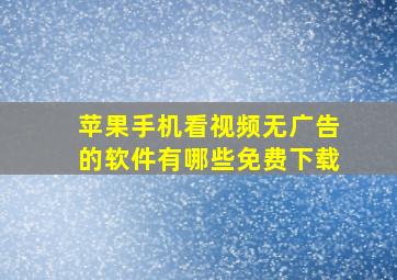 苹果手机看视频无广告的软件有哪些免费下载