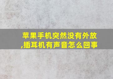 苹果手机突然没有外放,插耳机有声音怎么回事