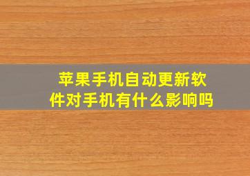 苹果手机自动更新软件对手机有什么影响吗