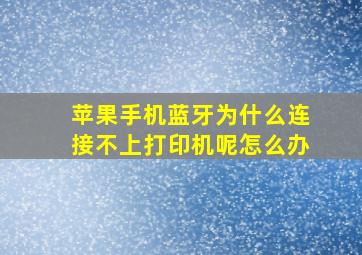 苹果手机蓝牙为什么连接不上打印机呢怎么办