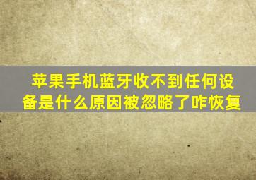 苹果手机蓝牙收不到任何设备是什么原因被忽略了咋恢复