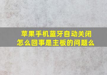 苹果手机蓝牙自动关闭怎么回事是主板的问题么