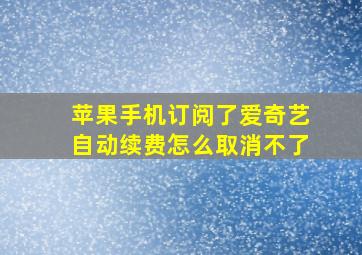 苹果手机订阅了爱奇艺自动续费怎么取消不了