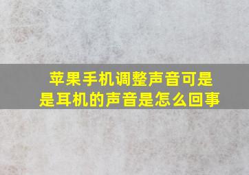 苹果手机调整声音可是是耳机的声音是怎么回事