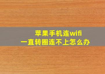 苹果手机连wifi一直转圈连不上怎么办