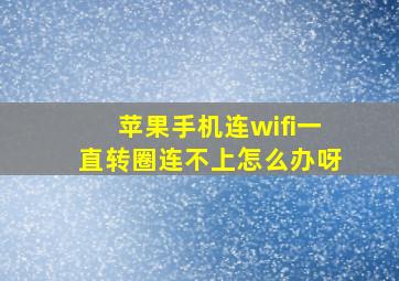 苹果手机连wifi一直转圈连不上怎么办呀