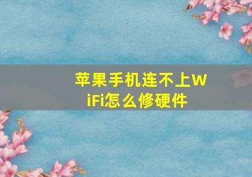 苹果手机连不上WiFi怎么修硬件