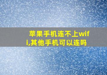 苹果手机连不上wifi,其他手机可以连吗