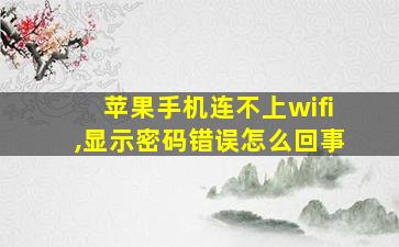 苹果手机连不上wifi,显示密码错误怎么回事