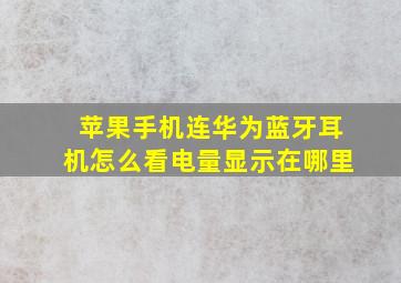 苹果手机连华为蓝牙耳机怎么看电量显示在哪里