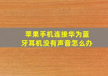 苹果手机连接华为蓝牙耳机没有声音怎么办