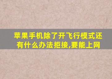 苹果手机除了开飞行模式还有什么办法拒接,要能上网