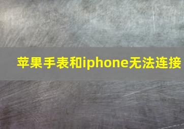 苹果手表和iphone无法连接