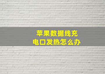 苹果数据线充电口发热怎么办