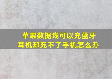 苹果数据线可以充蓝牙耳机却充不了手机怎么办