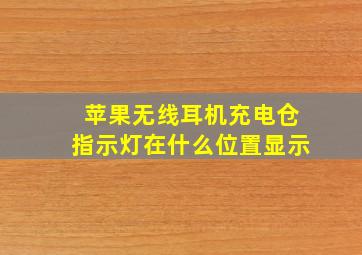 苹果无线耳机充电仓指示灯在什么位置显示