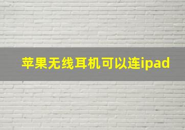 苹果无线耳机可以连ipad