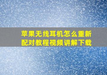 苹果无线耳机怎么重新配对教程视频讲解下载