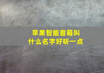 苹果智能音箱叫什么名字好听一点