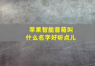 苹果智能音箱叫什么名字好听点儿