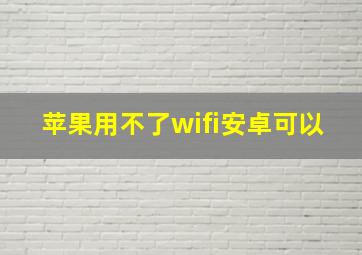 苹果用不了wifi安卓可以