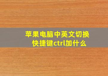 苹果电脑中英文切换快捷键ctrl加什么