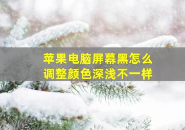 苹果电脑屏幕黑怎么调整颜色深浅不一样