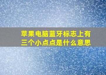 苹果电脑蓝牙标志上有三个小点点是什么意思