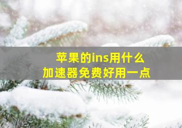 苹果的ins用什么加速器免费好用一点