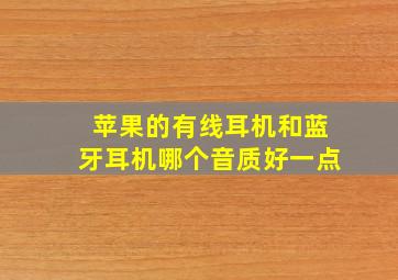 苹果的有线耳机和蓝牙耳机哪个音质好一点