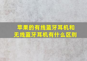 苹果的有线蓝牙耳机和无线蓝牙耳机有什么区别