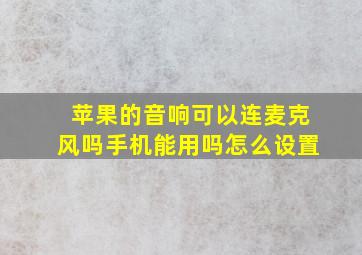 苹果的音响可以连麦克风吗手机能用吗怎么设置