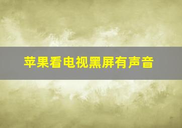 苹果看电视黑屏有声音