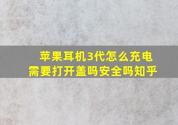 苹果耳机3代怎么充电需要打开盖吗安全吗知乎