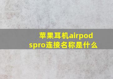 苹果耳机airpodspro连接名称是什么