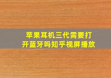 苹果耳机三代需要打开蓝牙吗知乎视屏播放