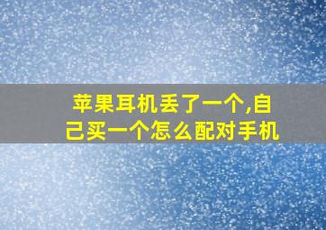 苹果耳机丢了一个,自己买一个怎么配对手机