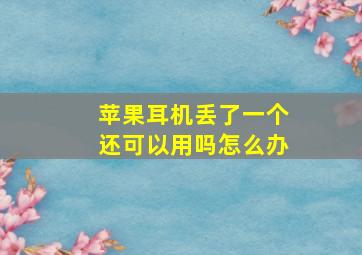 苹果耳机丢了一个还可以用吗怎么办