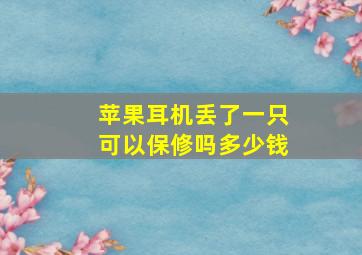 苹果耳机丢了一只可以保修吗多少钱