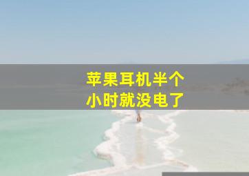 苹果耳机半个小时就没电了