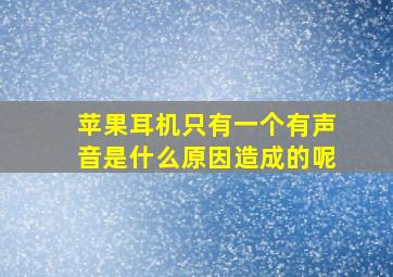 苹果耳机只有一个有声音是什么原因造成的呢