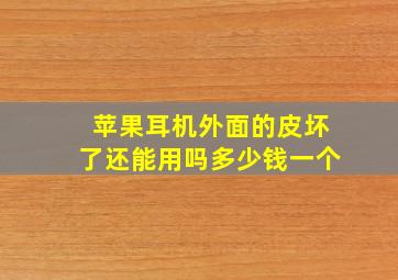 苹果耳机外面的皮坏了还能用吗多少钱一个