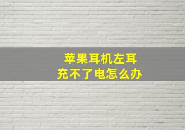 苹果耳机左耳充不了电怎么办