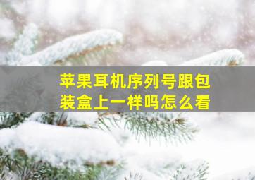 苹果耳机序列号跟包装盒上一样吗怎么看