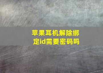 苹果耳机解除绑定id需要密码吗