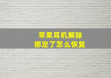 苹果耳机解除绑定了怎么恢复