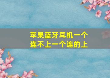 苹果蓝牙耳机一个连不上一个连的上