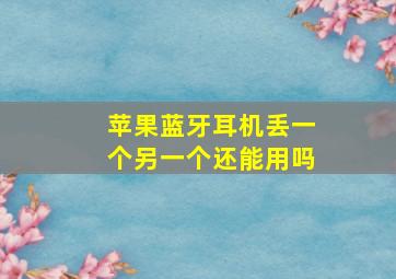 苹果蓝牙耳机丢一个另一个还能用吗