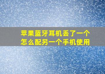 苹果蓝牙耳机丢了一个怎么配另一个手机使用