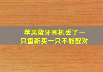 苹果蓝牙耳机丢了一只重新买一只不能配对